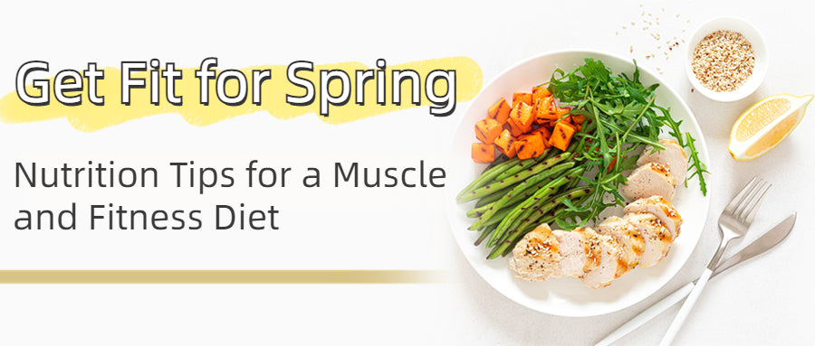 Get Fit for Spring Nutrition Tips for a Muscle and Fitness Diet