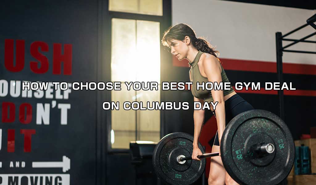 How To Choose Your Best Home Gym Deal On Columbus Day