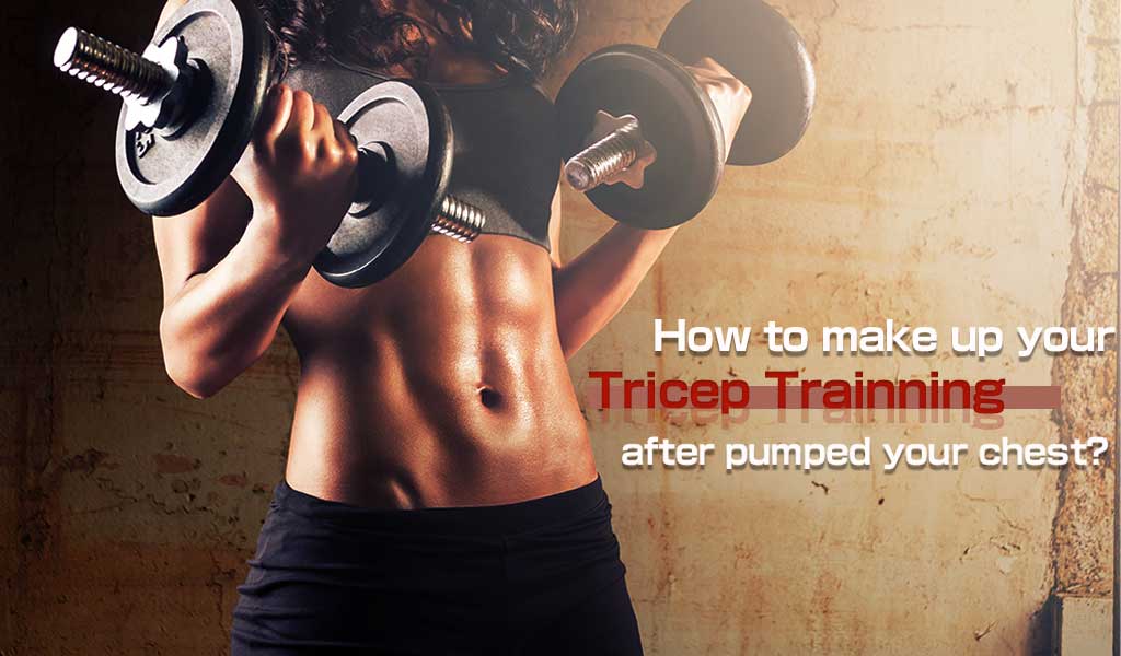 How To Make Up Your Tricep Trainning After Pumped Your Chest?