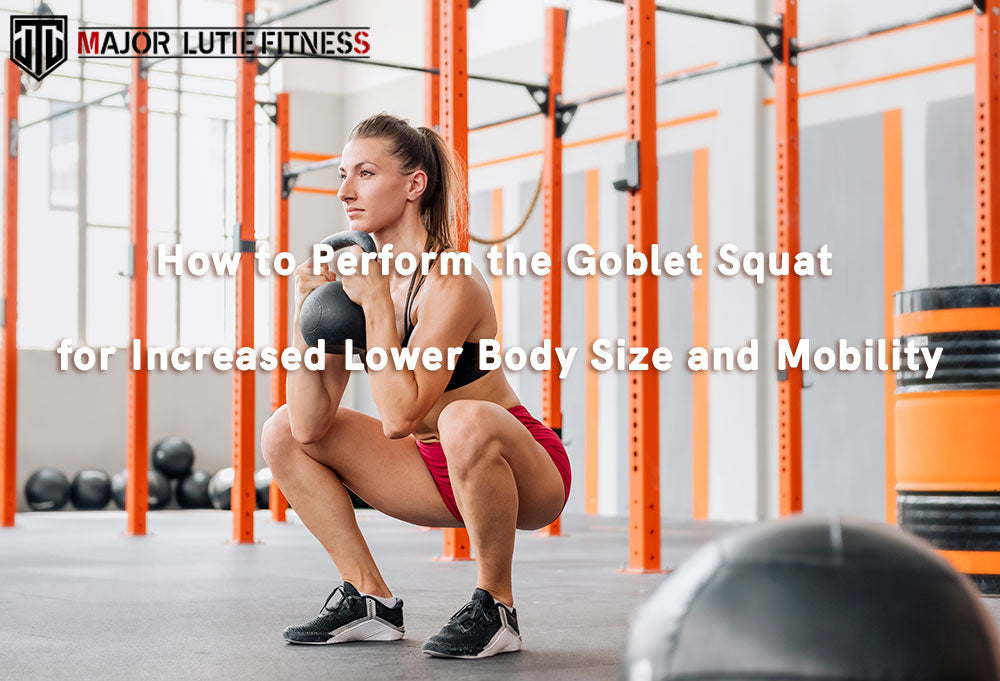 How to Perform the Goblet Squat for Lower Body Size and Mobility