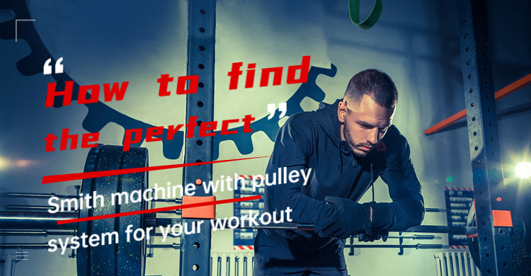 How to find the perfect Smith machine with pulley system for your workout