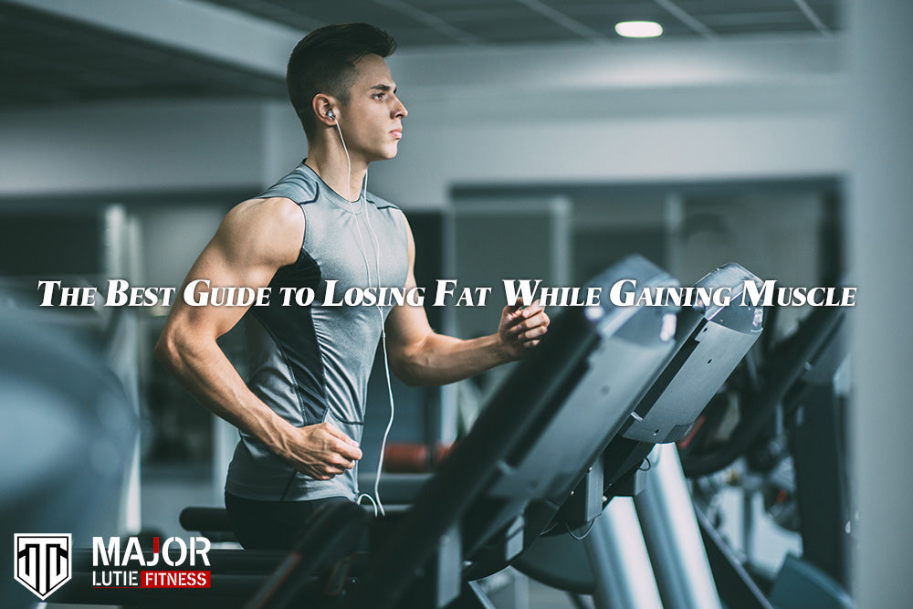 The Best Guide to Losing Fat While Gaining Muscle